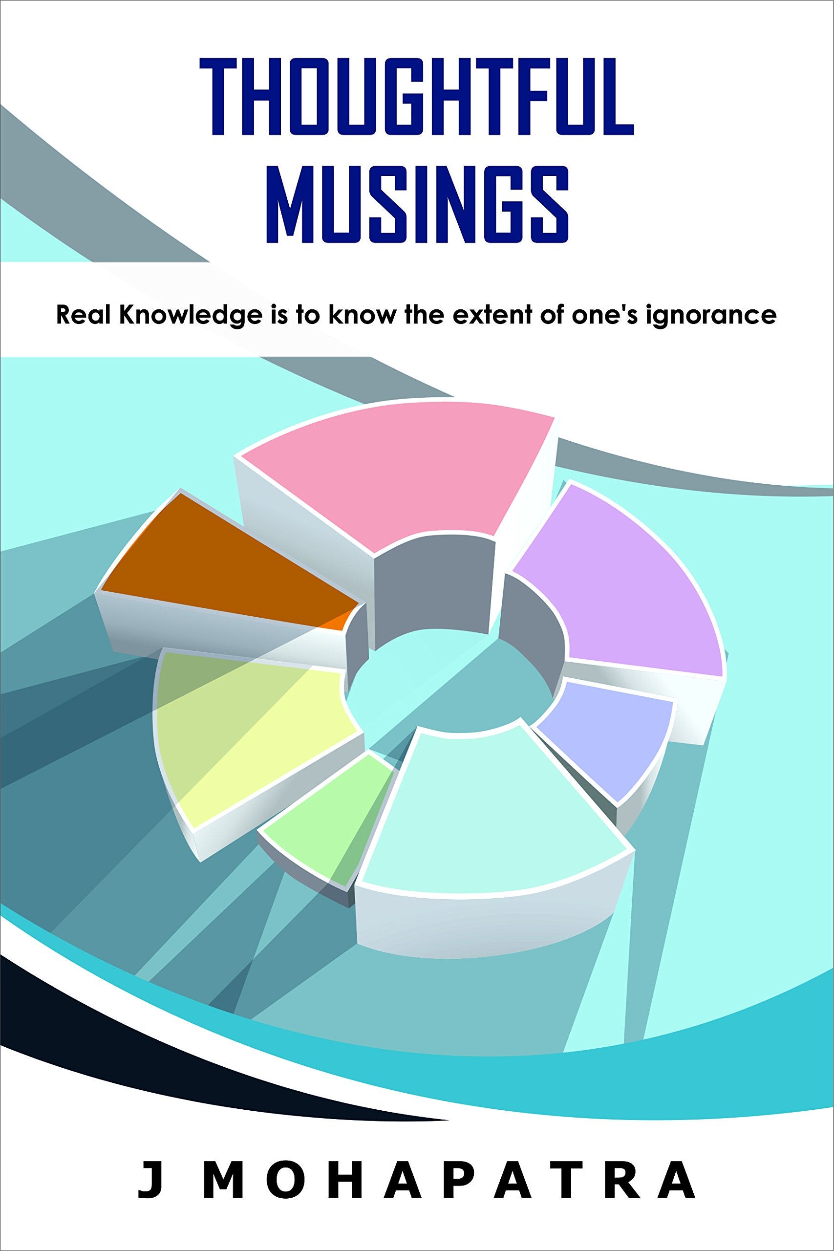 StoryMirror Infotech Pvt Ltd Thoughtful Musings - Real Knowledge is to know the extent of one's ignorance J Mohapatra J Mohapatra Books