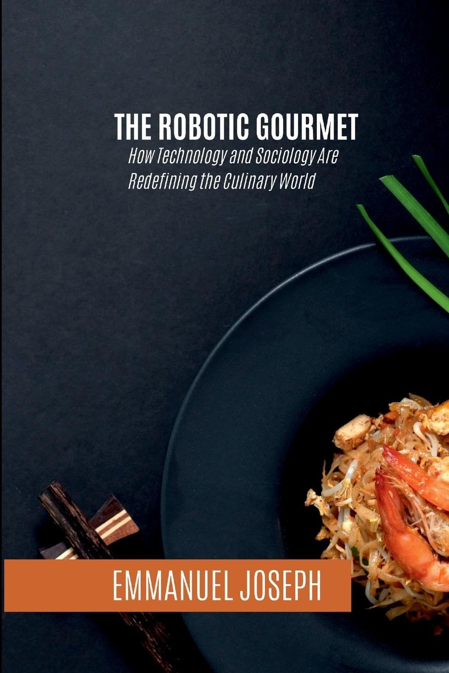 The Robotic Gourmet, How Technology and Sociology Are Redefining the Culinary World Books