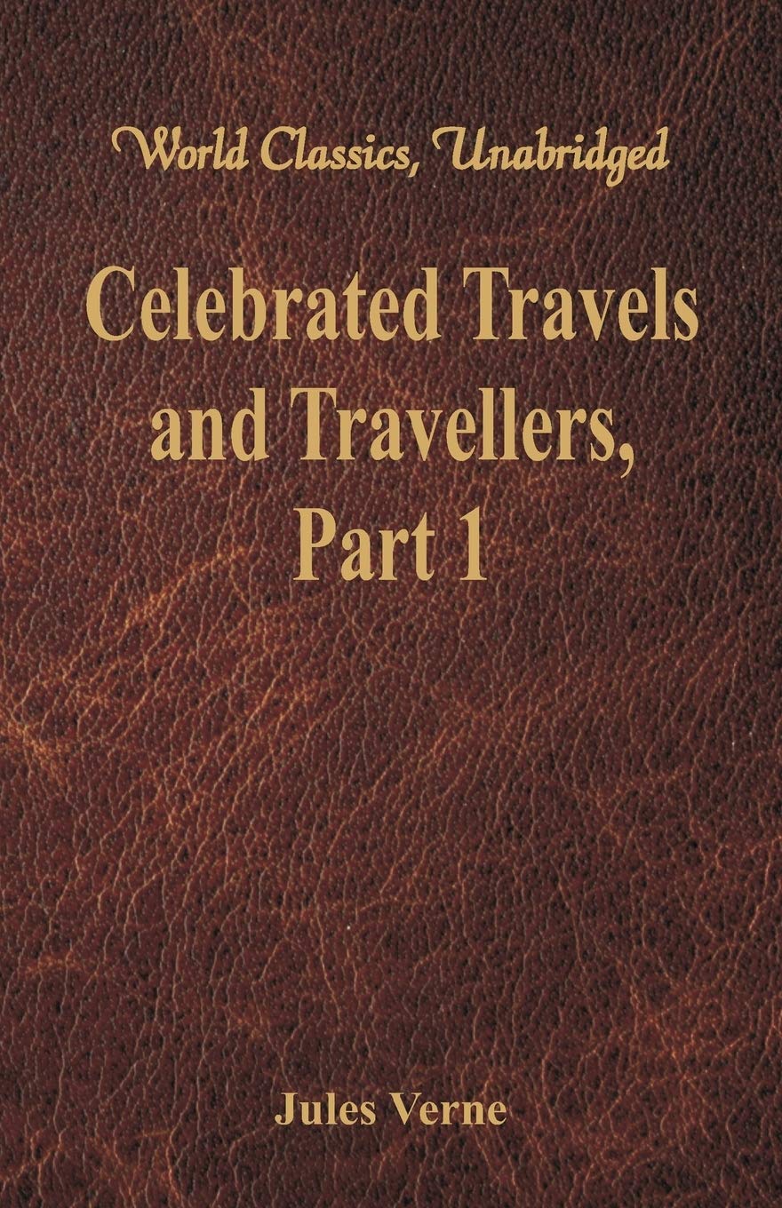 Celebrated Travels and Travellers: The Exploration of the World - Part 1 (World Classics, Unabridged) Classics