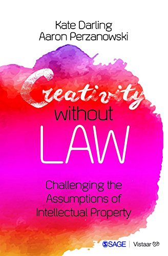 Creativity Without Law: Challenging The Assumptions Of Intellectual Property Books