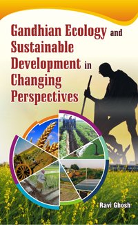 Gandhian Ecology and Sustainable Development in Changing Perspectives Ravi Ghosh Books
