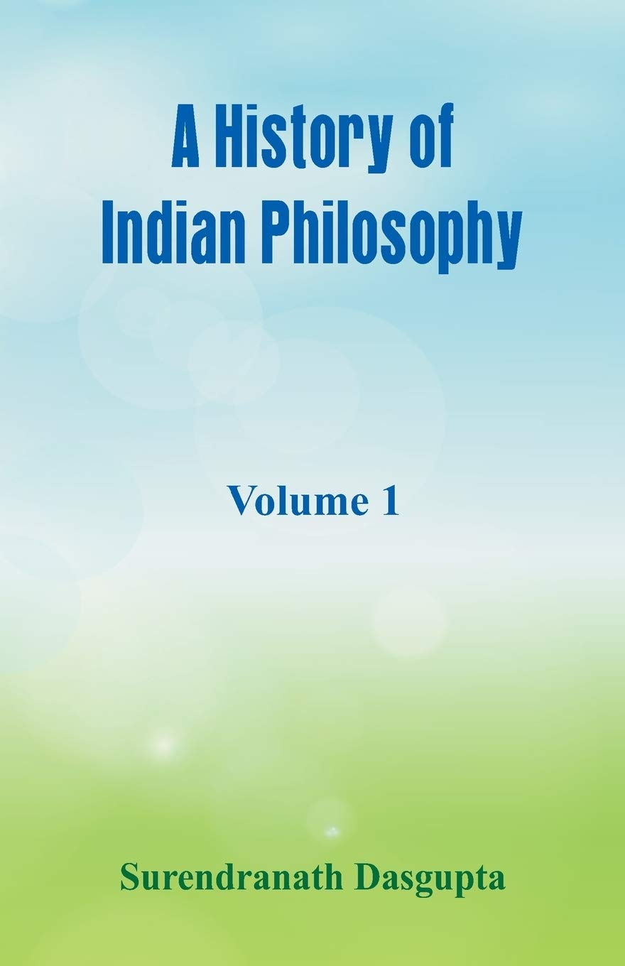 A History of Indian Philosophy,: Volume 1 Philosophy