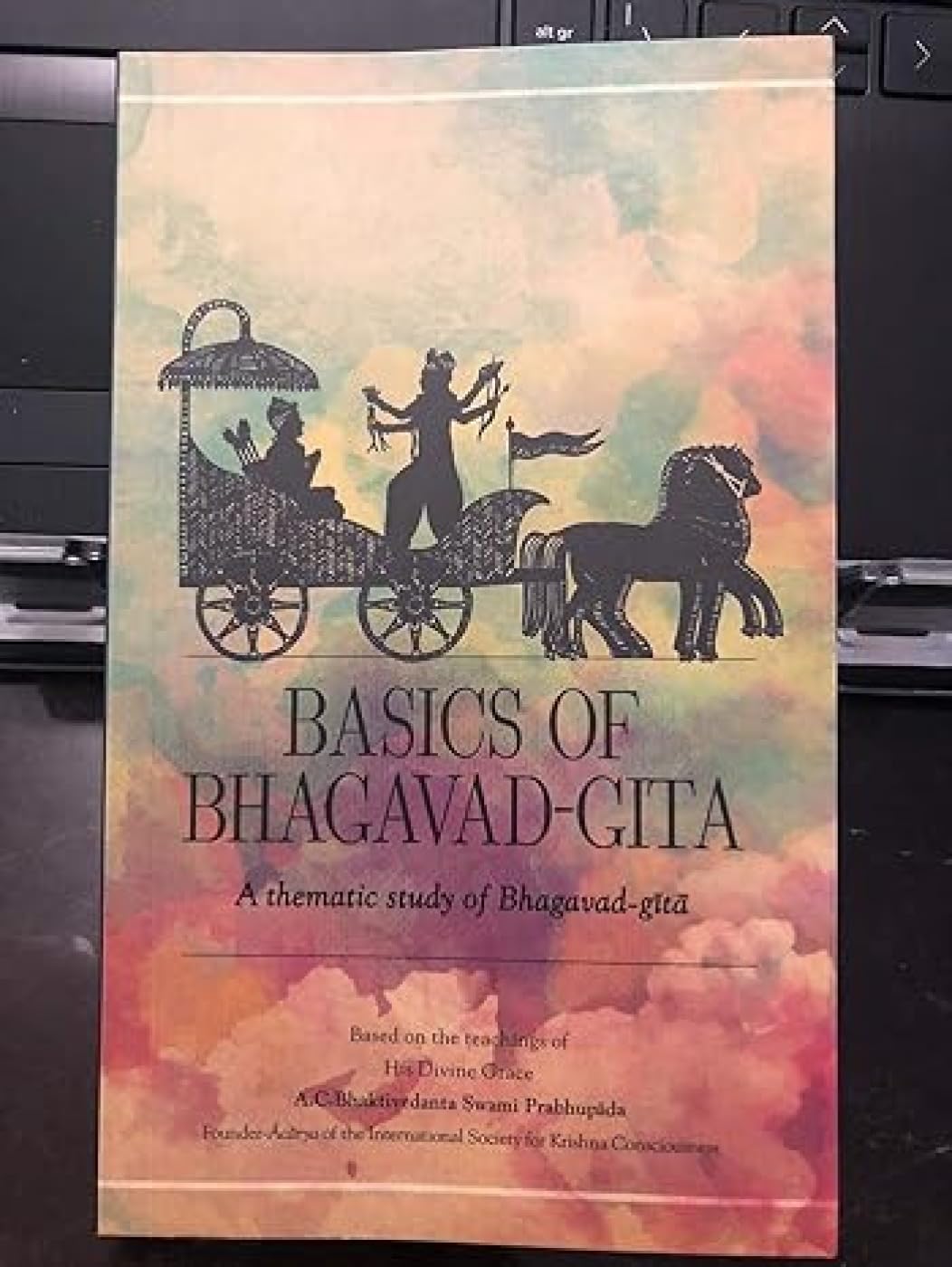 Basics of Bhagavad Gita: A thematic study of the Bhagavad Gita Philosophy
