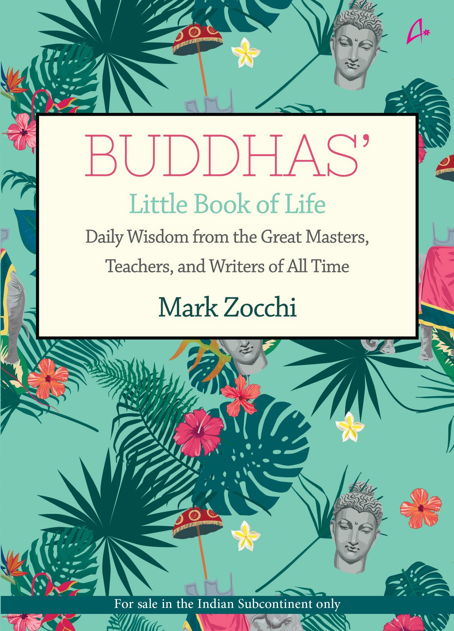 Buddhas' Little Book Of Life: Daily Wisdom From The Great Masters, Teachers And Writers Of All Time Books