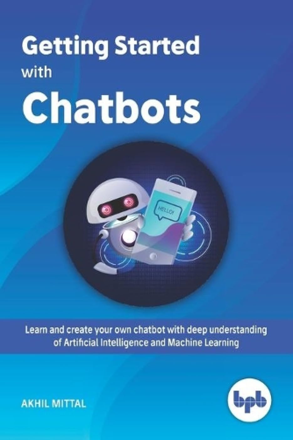 Product Image: Getting Started with Chatbots: learn and create your own chatbot with deep understanding of Artificial Intelligence and Machine Learning