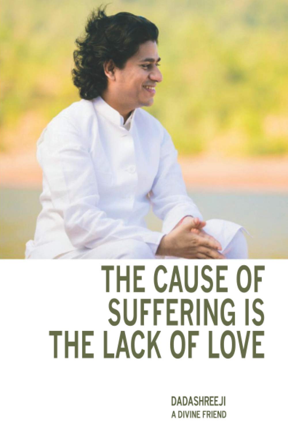 The Cause of Suffering is the Lack of Love: is a compilation of teachings and guidance Self-help