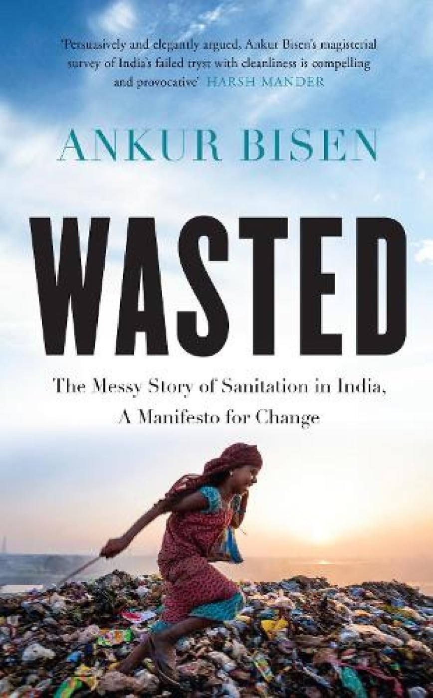 Wasted: The Messy Story of Sanitation in India, a Manifesto for Change book