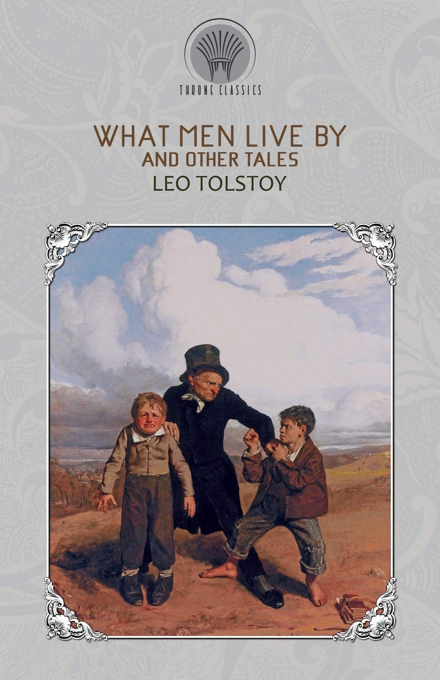 What Men Live By and Other Tales (Throne Classics) Classics