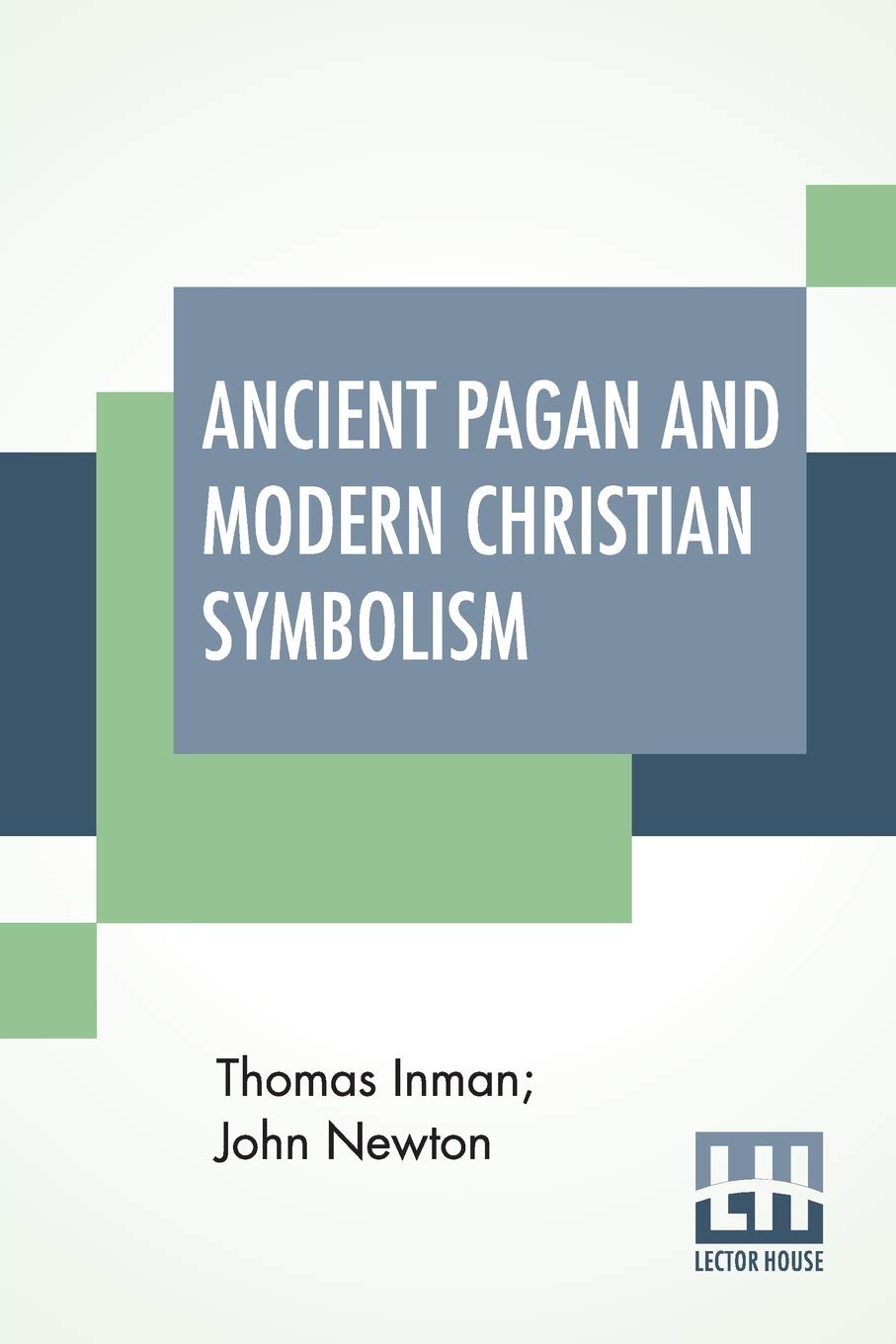 Ancient Pagan And Modern Christian Symbolism: With An Essay On Baal Worship, On The Assyrian Sacred Grove, And Other Allied Symbols. Philosophy
