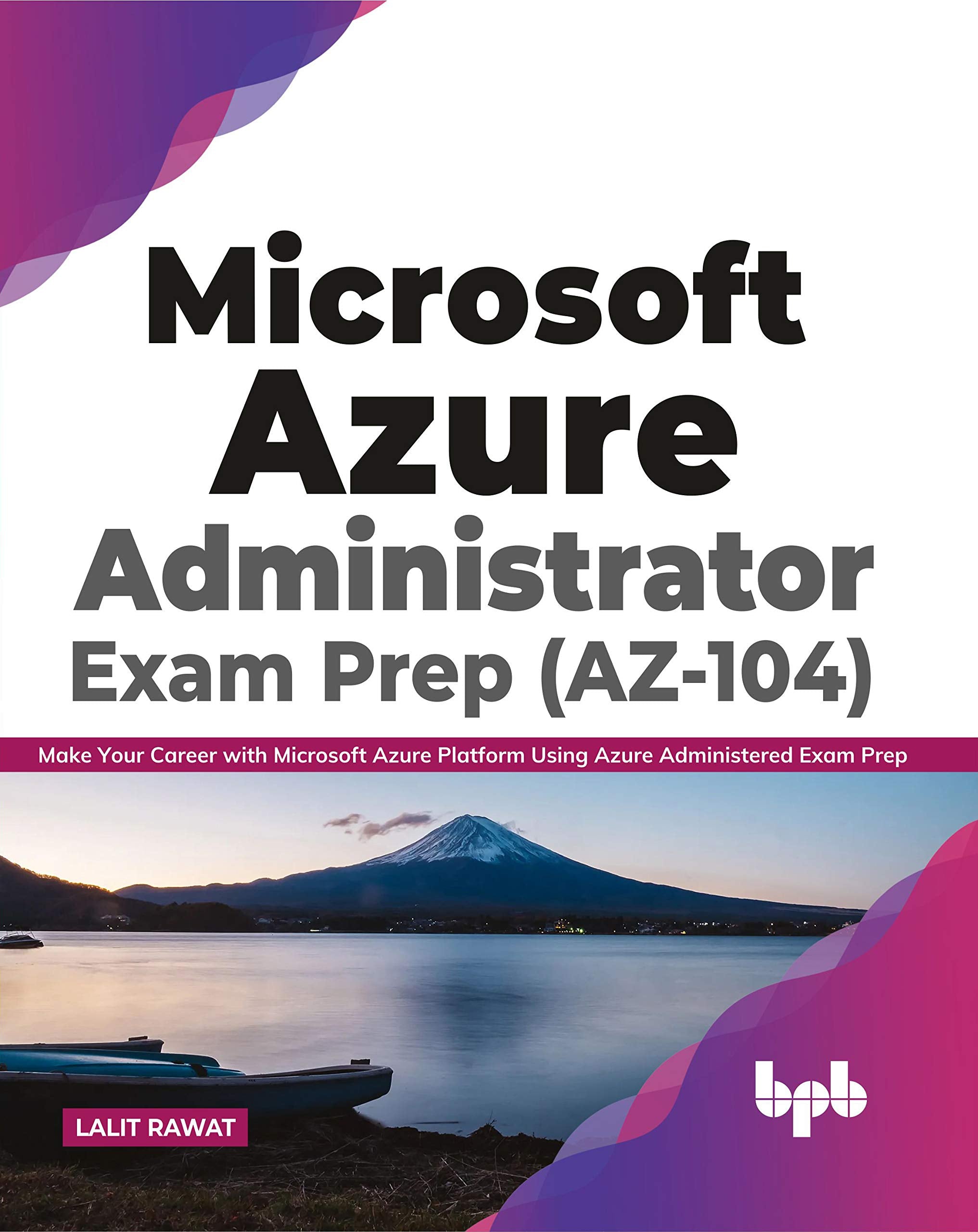 Microsoft Azure Administrator Exam Prep (AZ-104): Make Your Career with Microsoft Azure Platform Using Azure Administered Exam Prep (English Edition) Computer Science