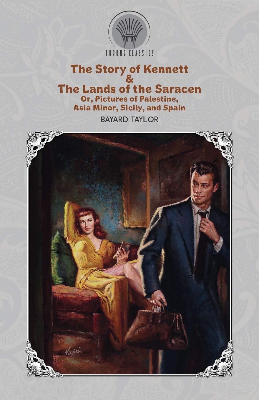 The Story of Kennett & The Lands of the Saracen, Or, Pictures of Palestine, Asia Minor, Sicily, and Spain (Throne Classics) Classics