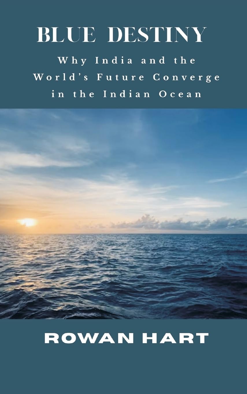 Blue Destiny - Why India and the World's Future Converge in the Indian Ocean Politics & History