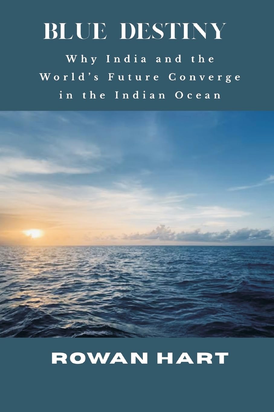 Blue Destiny - Why India and the World's Future Converge in the Indian Ocean Politics & History