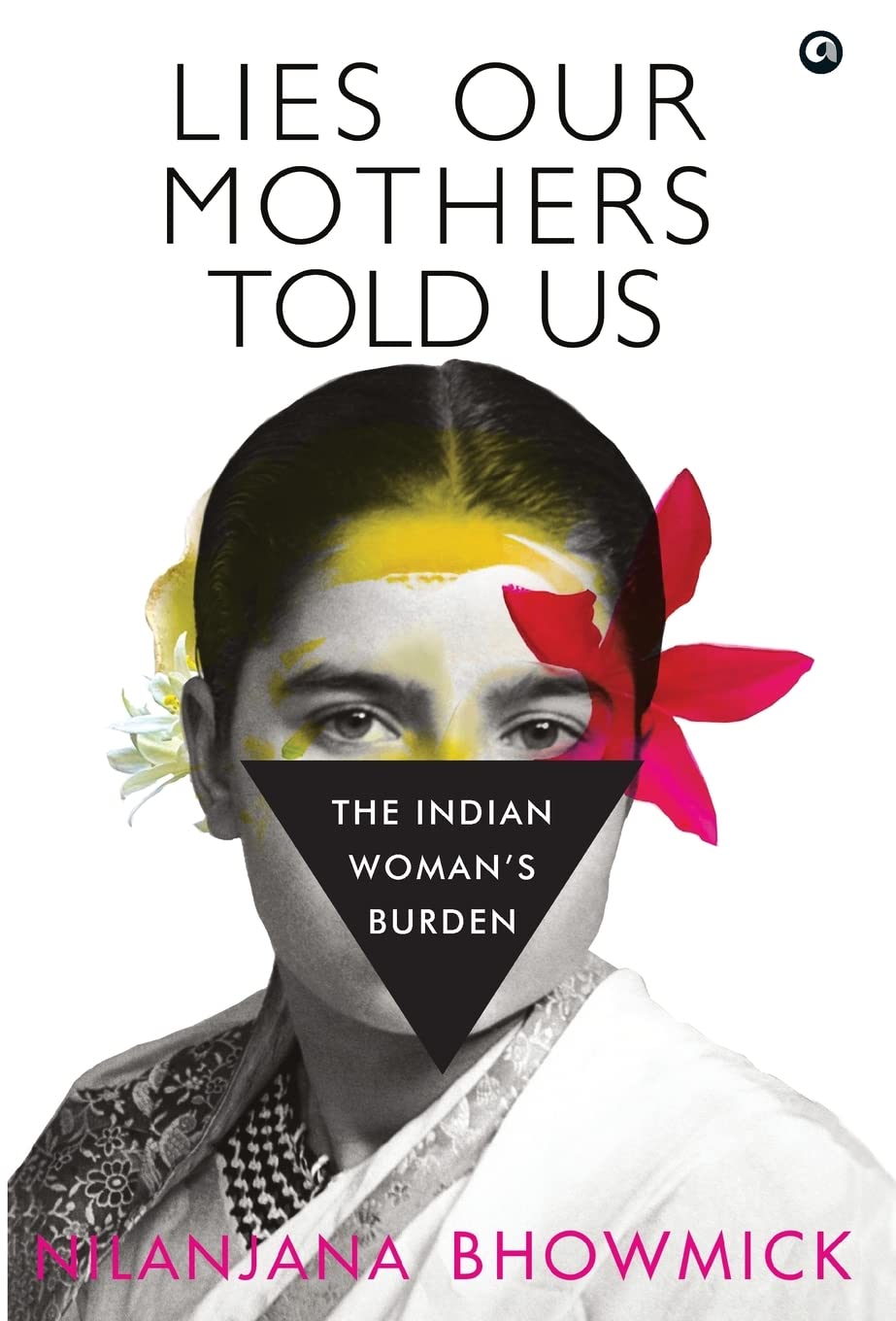 Lies Our Mothers Told Us: The Indian Woman's Burden Partnership & Love