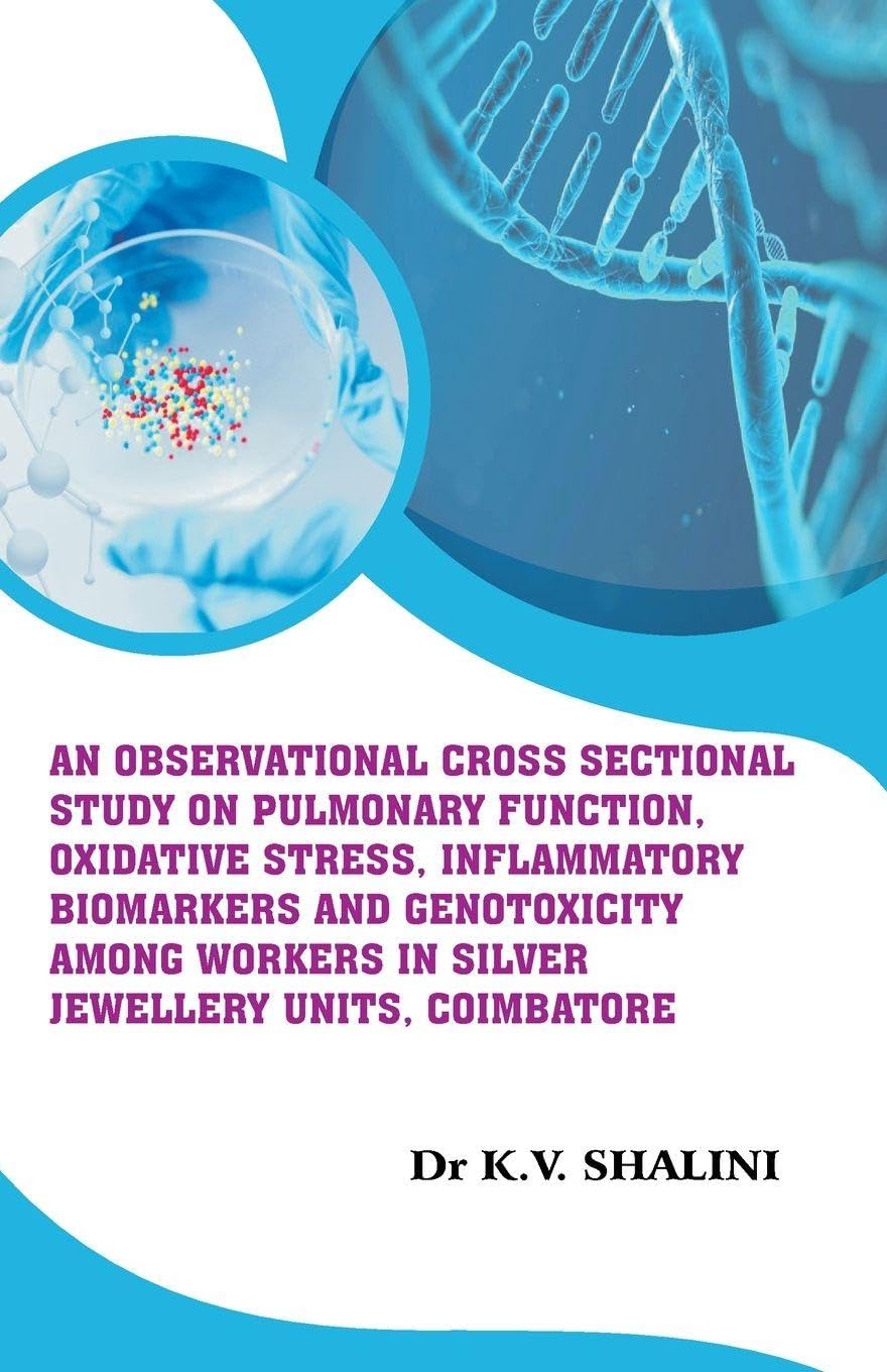 AN OBSERVATIONAL CROSS SECTIONAL STUDY ON PULMONARY FUNCTION, OXIDATIVE STRESS, INFLAMMATORY BIOMARKERS AND GENOTOXICITY AMONG WORKERS IN SILVER JEWELLERY UNITS, COIMBATORE Non-fiction