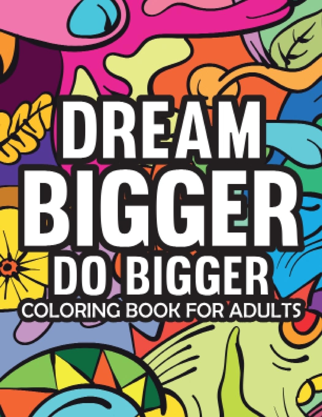 Dream Bigger Do Bigger  Motivational & Insprinational  Coloring Book For Adults Film, Art & Culture