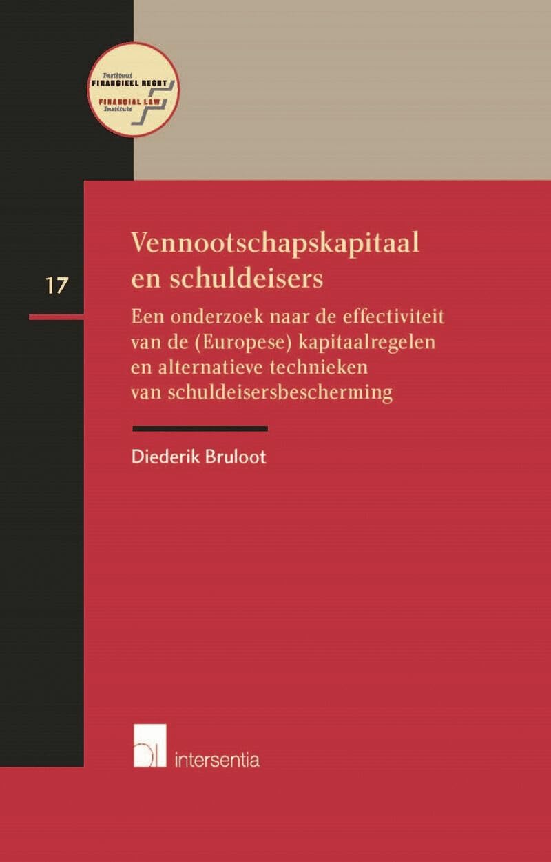 Vennootschapskapitaal en schuldeisers: Een onderzoek naar de effectiviteit van de (Europese) kapitaalregelen en alternatieve technieken van schuldeisersbescherming (Instituut Financieel Recht) Law