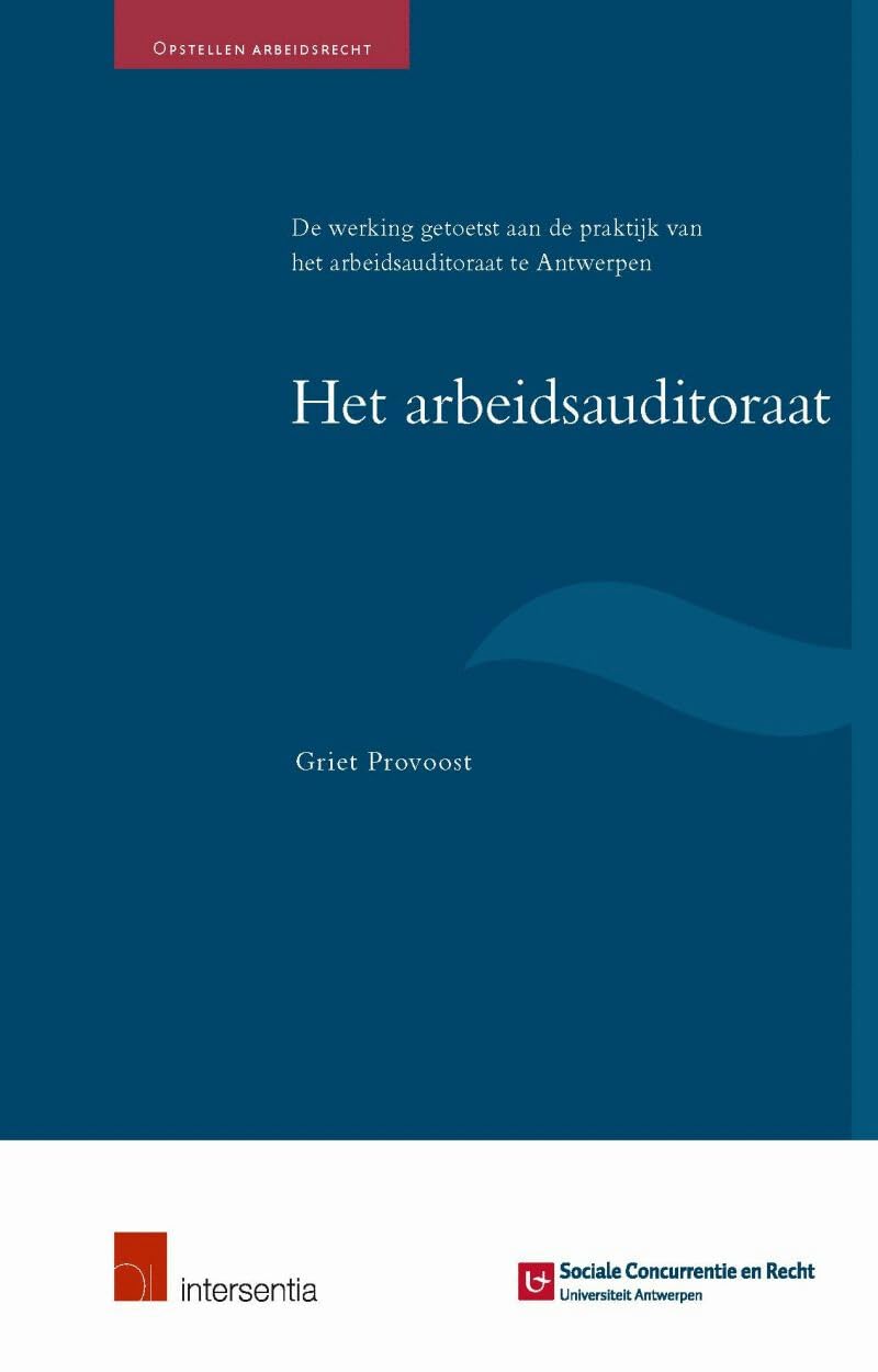Het arbeidsauditoraat: De werking getoetst aan de praktijk van het arbeidsauditoraat te Antwerpen (Opstellen Arbeidsrecht) Law