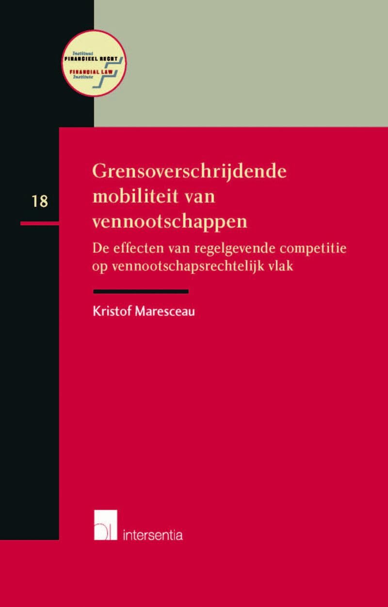 Grensoverschrijdende mobiliteit van vennootschappen: De effecten van regelgevende competitie op vennootschapsrechtelijk vlak (Instituut Financieel Recht) Law