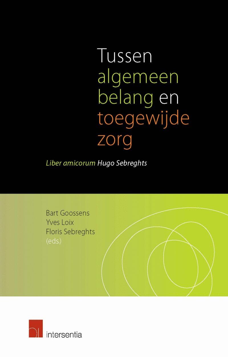 Tussen algemeen belang en toegewijde zorg: liber amicorum Hugo Sebreghts Law