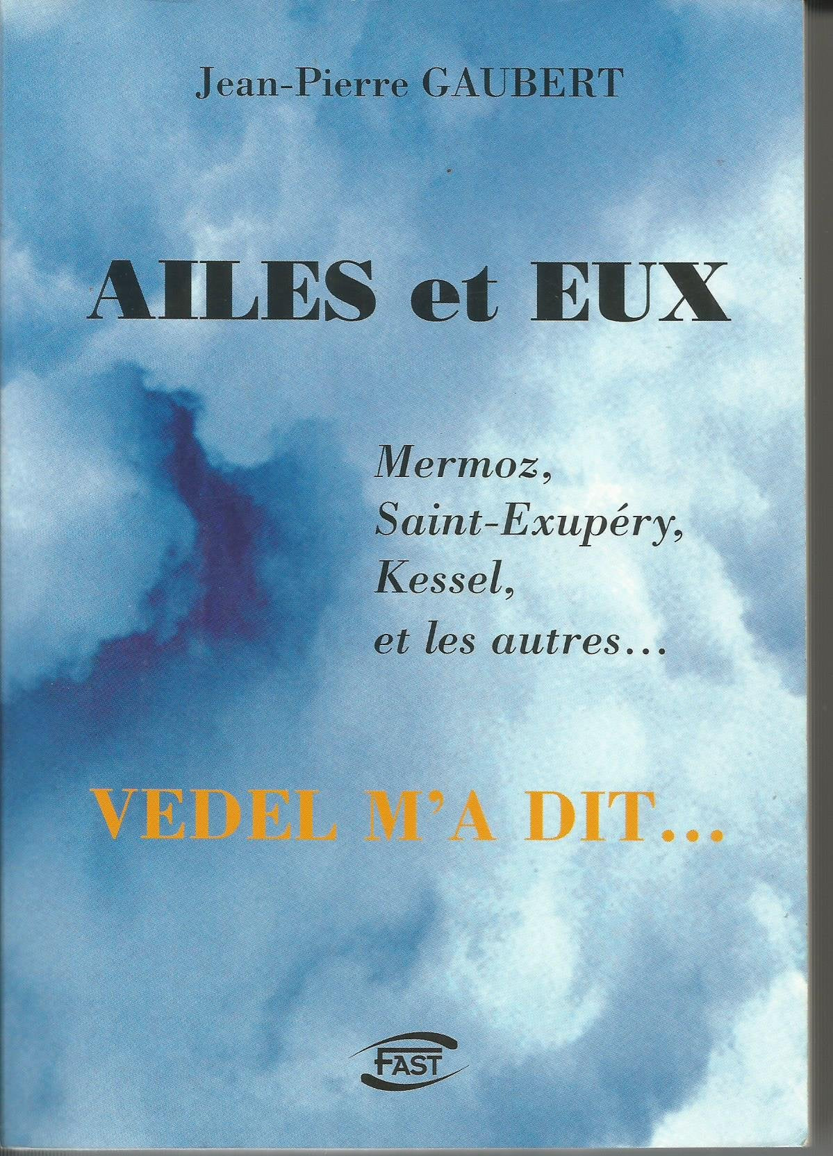 Ailes et Eux Mermoz. Saint-Exupéry.Kessel et les autres...Vedel m'a dit... book