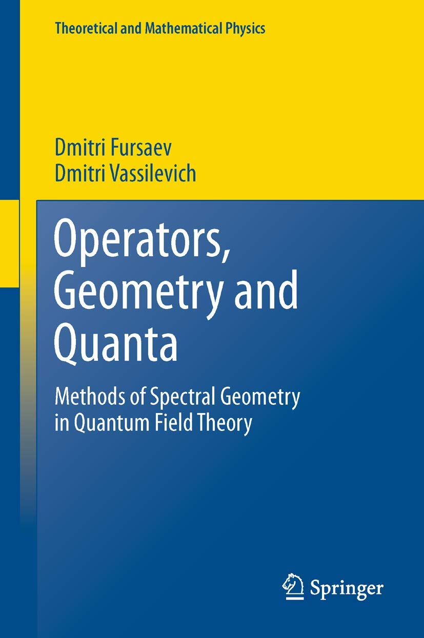 Operators, Geometry and Quanta: Methods of Spectral Geometry in Quantum Field Theory (Theoretical and Mathematical Physics) Mathematics