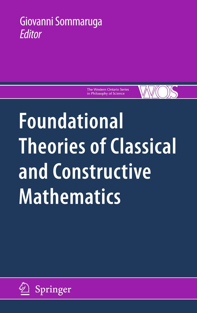 Foundational Theories of Classical and Constructive Mathematics (The Western Ontario Series in Philosophy of Science, 76, Band 76) Philosophy