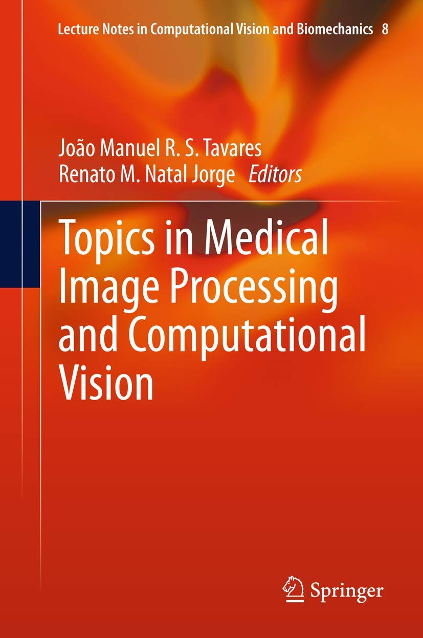 Topics in Medical Image Processing and Computational Vision (Lecture Notes in Computational Vision and Biomechanics, 8, Band 8) Medicine