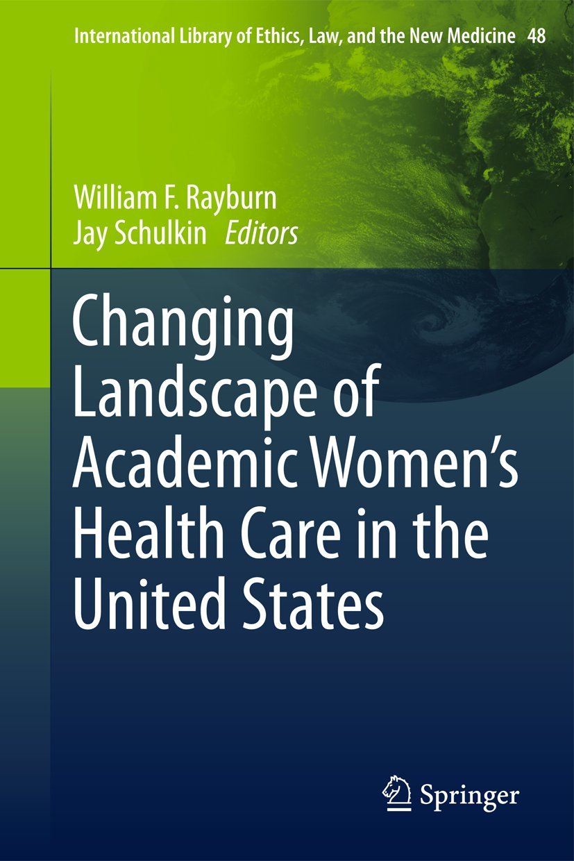 Changing Landscape of Academic Women's Health Care in the United States (International Library of Ethics, Law, and the New Medicine, 48, Band 48) Medicine