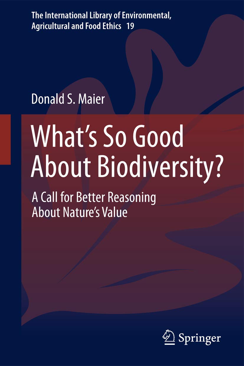 What's So Good About Biodiversity?: A Call for Better Reasoning About Nature's Value (The International Library of Environmental, Agricultural and Food Ethics) Law