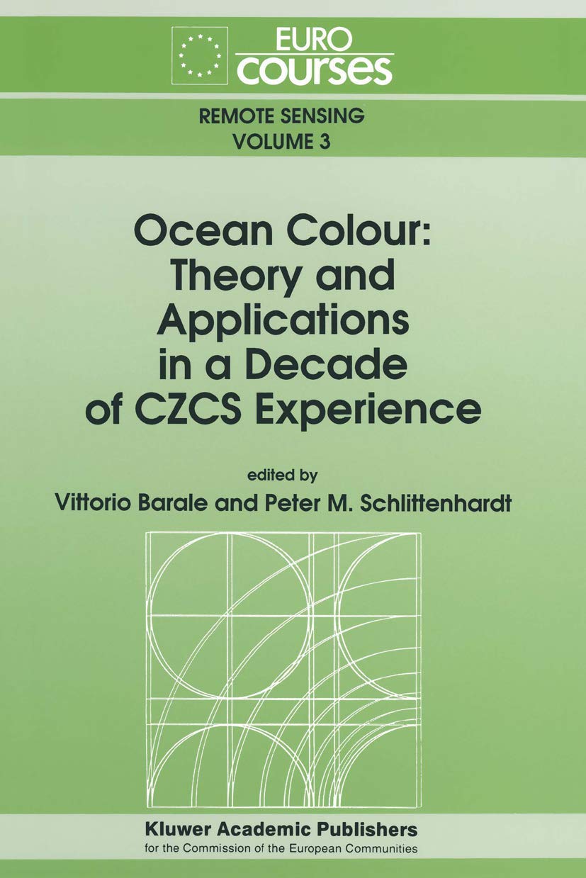 Ocean Colour: Theory and Applications in a Decade of CZCS Experience (Eurocourses: Remote Sensing, Band 3) Geology & Geography
