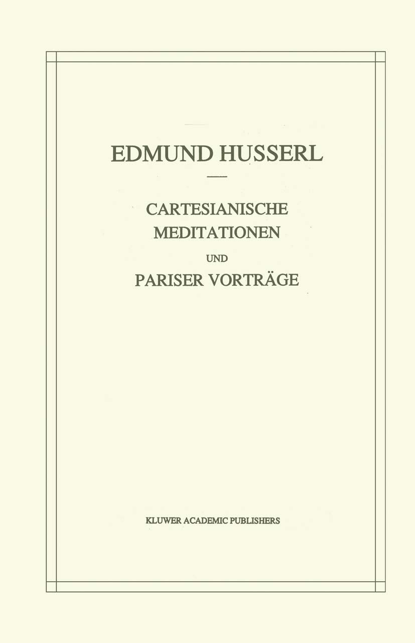Cartesianische Meditationen und Pariser Vortrage (Husserliana: Edmund Husserl – Gesammelte Werke, 1, Band 1) Philosophy