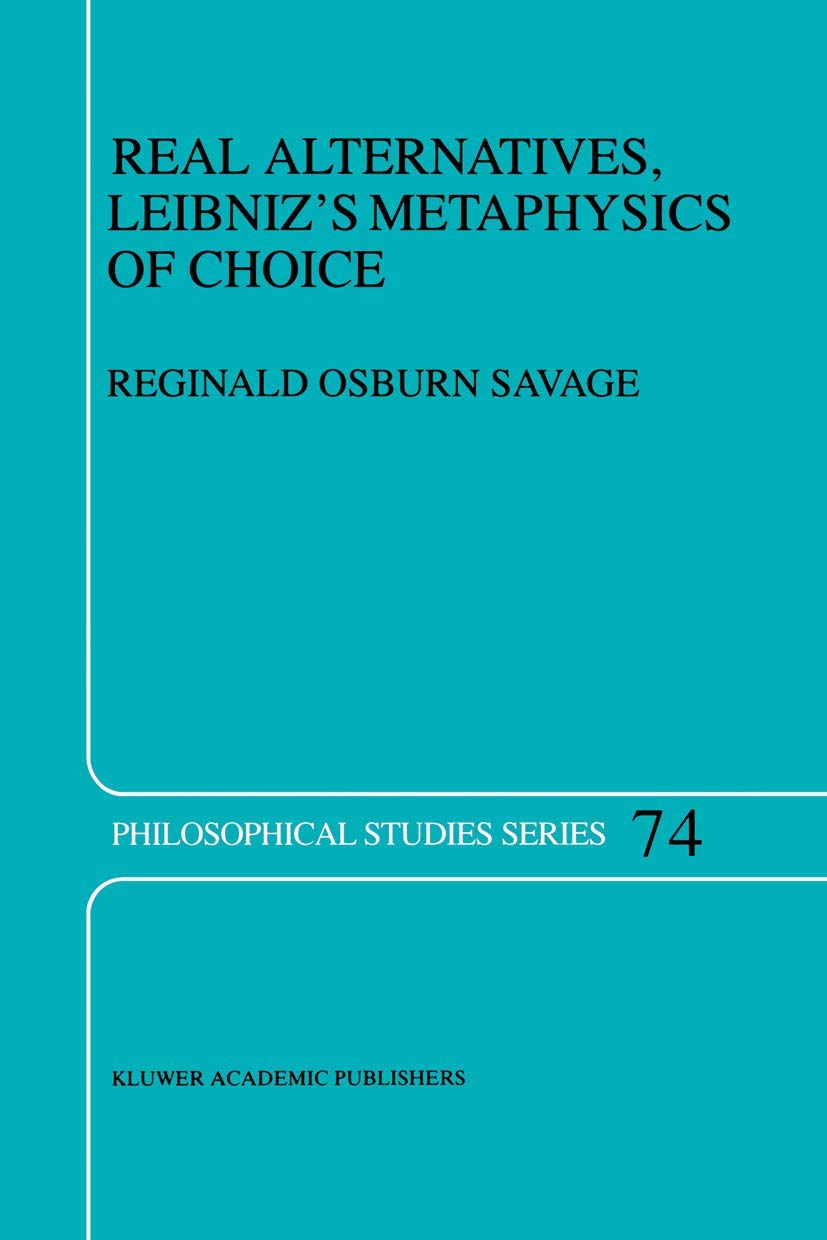 Real Alternatives, Leibniz’s Metaphysics of Choice (Philosophical Studies Series, Band 74) Philosophy