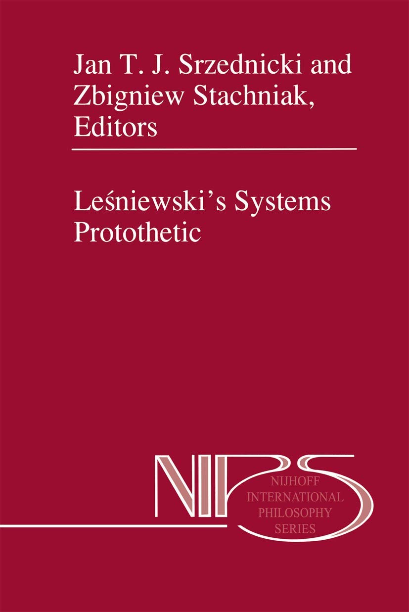 Leśniewski’s Systems Protothetic (Nijhoff International Philosophy Series, Band 54) Philosophy