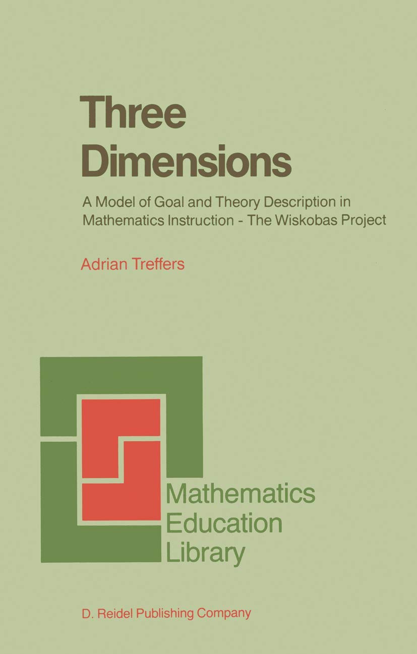 Three Dimensions: A Model of Goal and Theory Description in Mathematics Instruction — The Wiskobas Project (Mathematics Education Library, Band 3) Learning & Reference