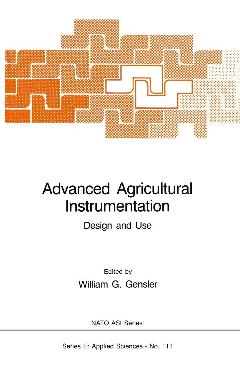 Advanced Agricultural Instrumentation: Design and Use (NATO Science Series E:, Band 111) Natural Sciences