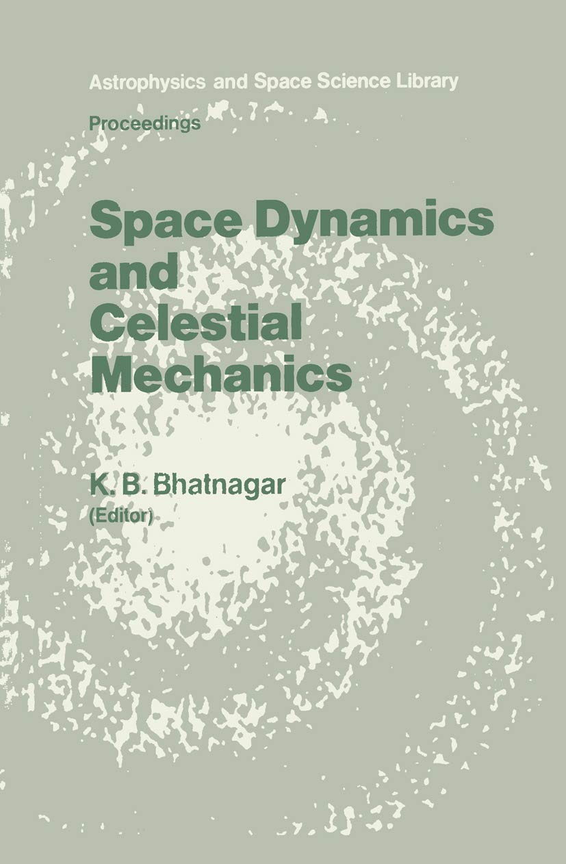 Space Dynamics and Celestial Mechanics: Proceedings of the International Workshop, Delhi, India, 14–16 November 1985 (Astrophysics and Space Science Library, Band 127) Natural Sciences