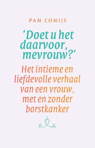Doet u het daarvoor, mevrouw?: het intieme en liefdevolle verhaal van een vrouw, met en zonder borstkanker book