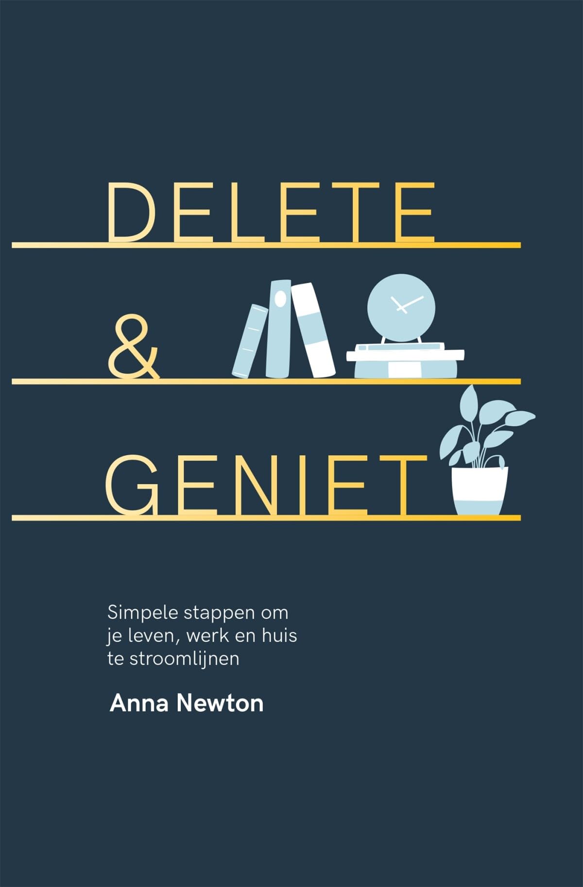Delete & geniet: simpele stappen om je leven, werk en huis te stroomlijnen book