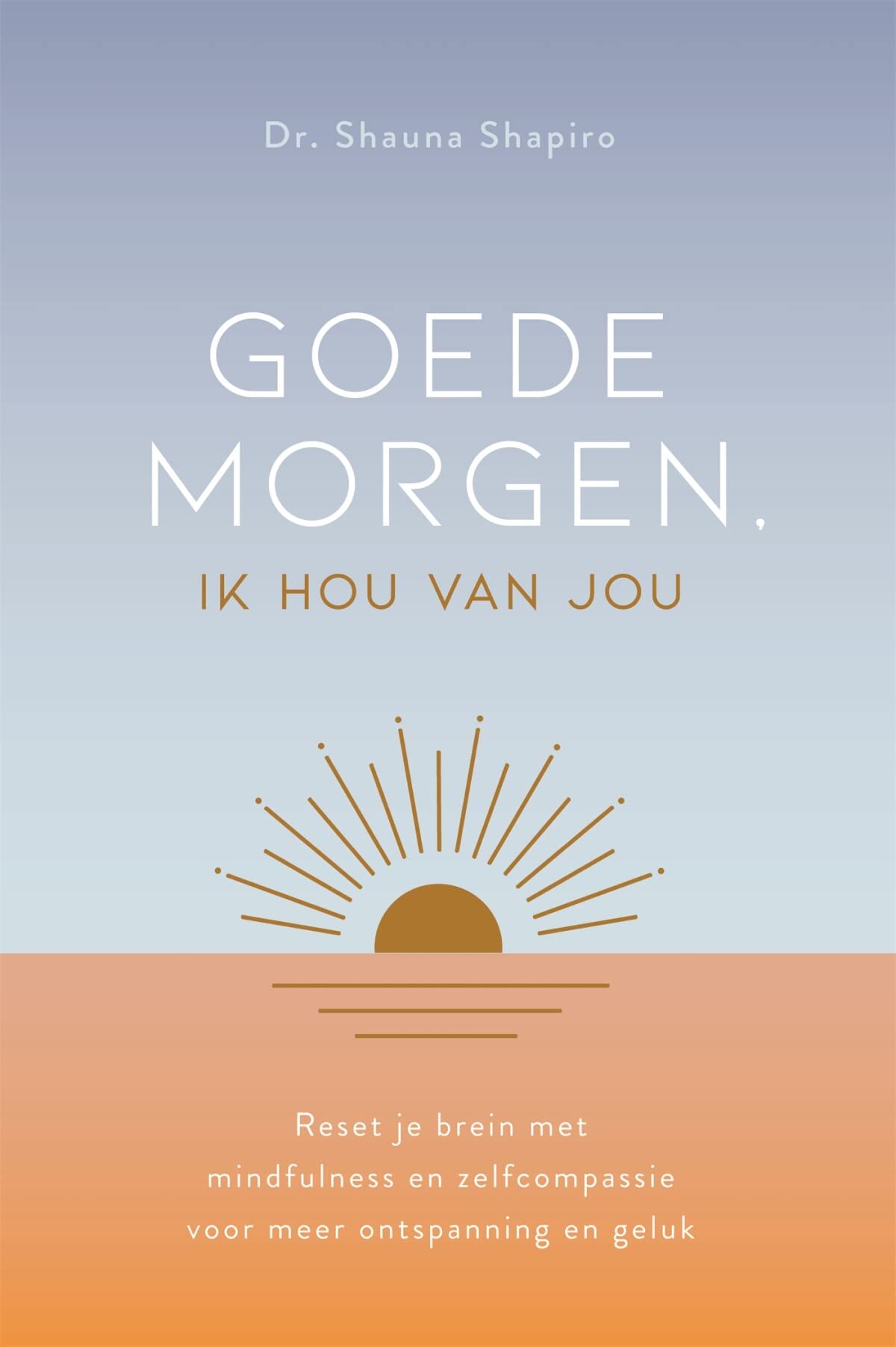 Goede morgen ik hou van jou: reset je brein met mindfulness en zelfcompassie voor meer ontspanning en geluk Lifestyle