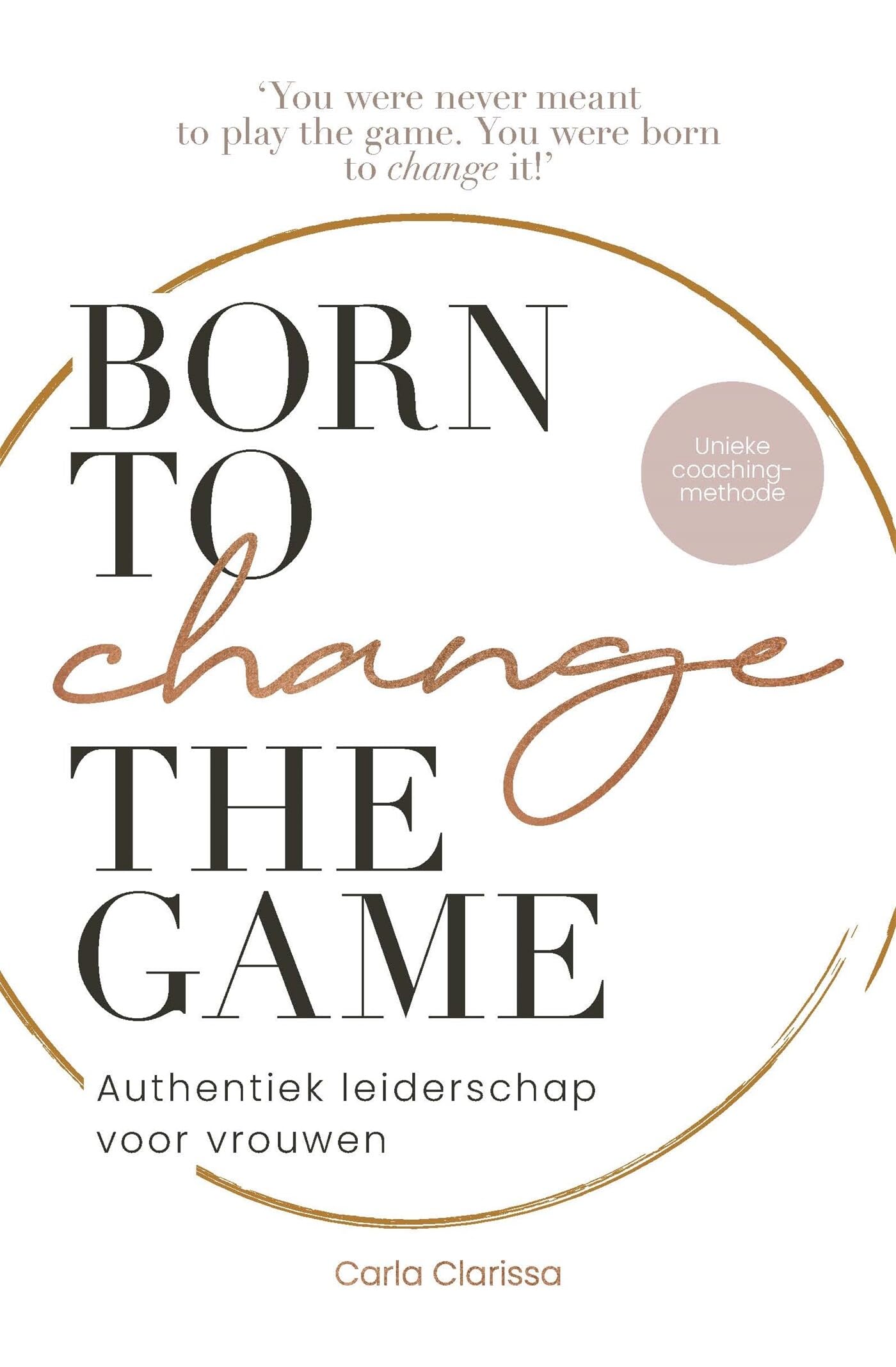 Born to change the game: authentiek leiderschap voor vrouwen book