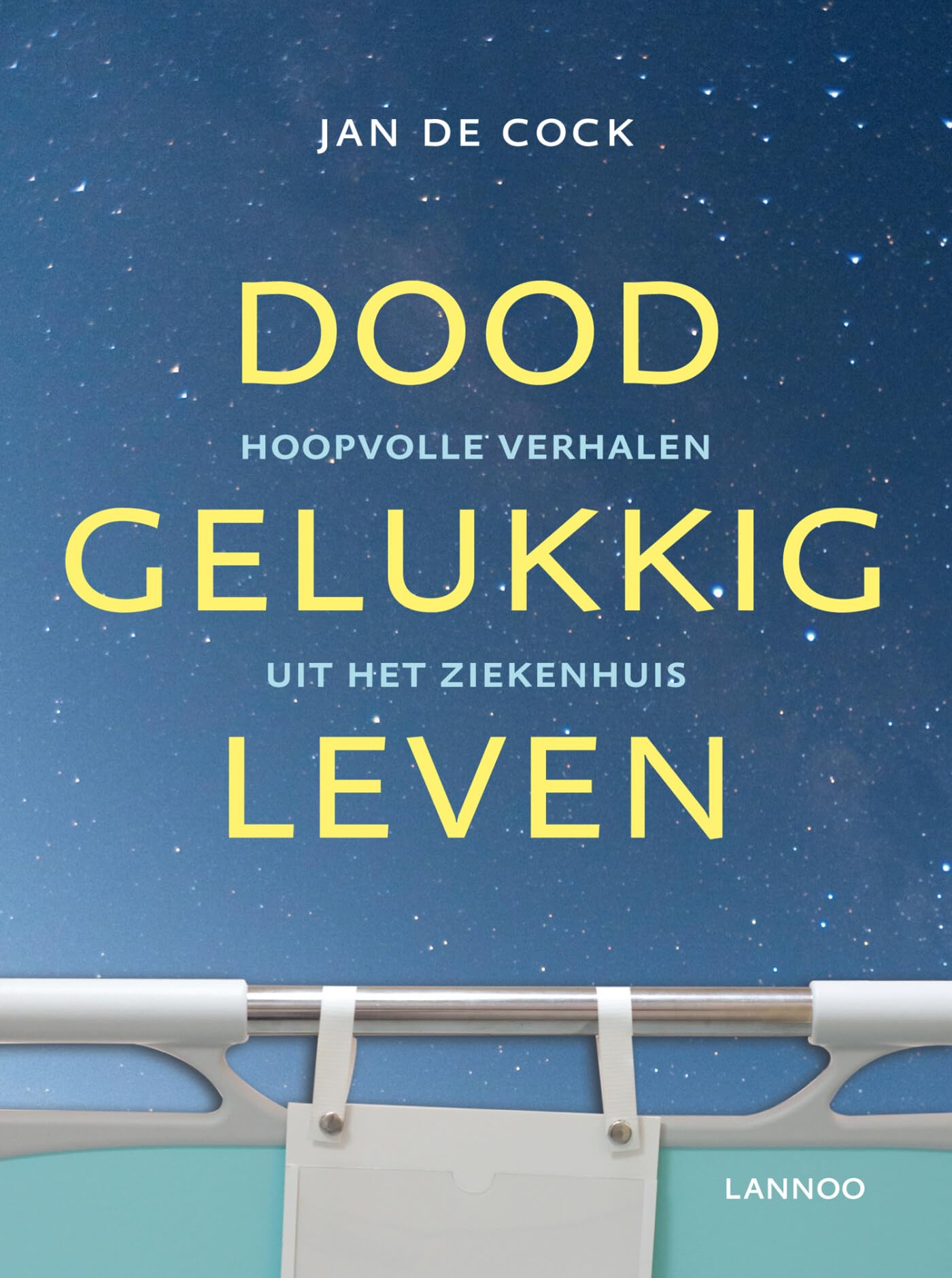 Doodgelukkig leven: hoopvolle verhalen uit het ziekenhuis book
