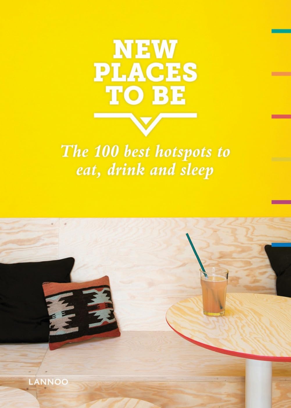 New Places to Be: 100 Best Hotspots for Food, Drinks, Sleep and Nighlife: 100 Best Hotspots for Food, Drink, Sleep & Nightlife Film, Art & Culture