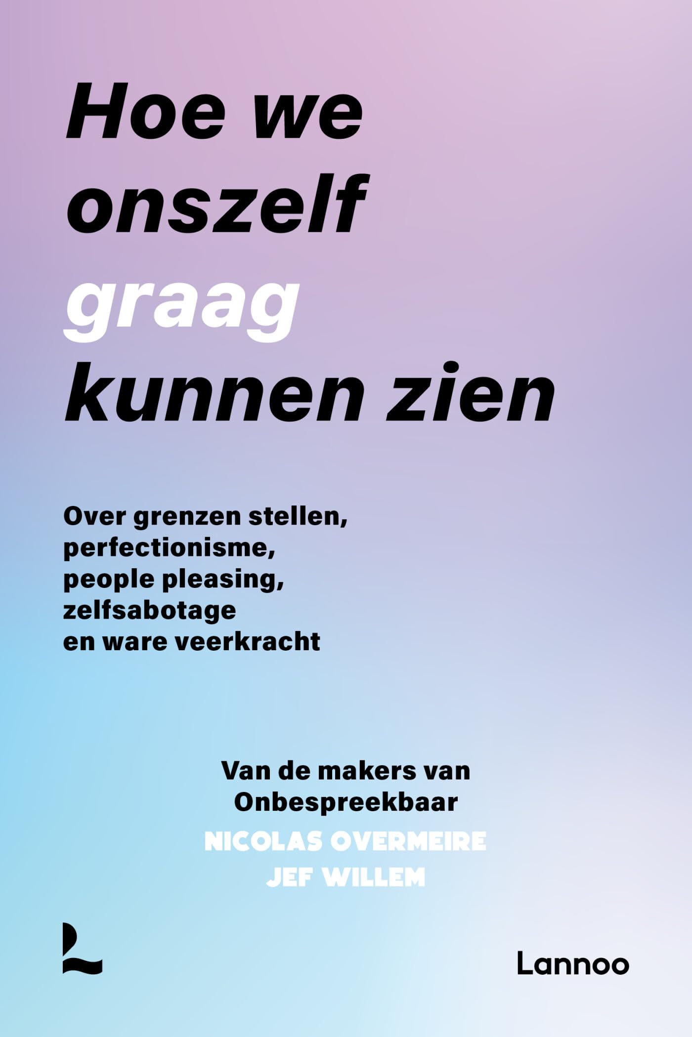 Hoe we onszelf graag kunnen zien: over grenzen stellen, perfectionisme, people pleasing, zelfsabotage en ware veerkracht (Onbespreekbaar) Self-help