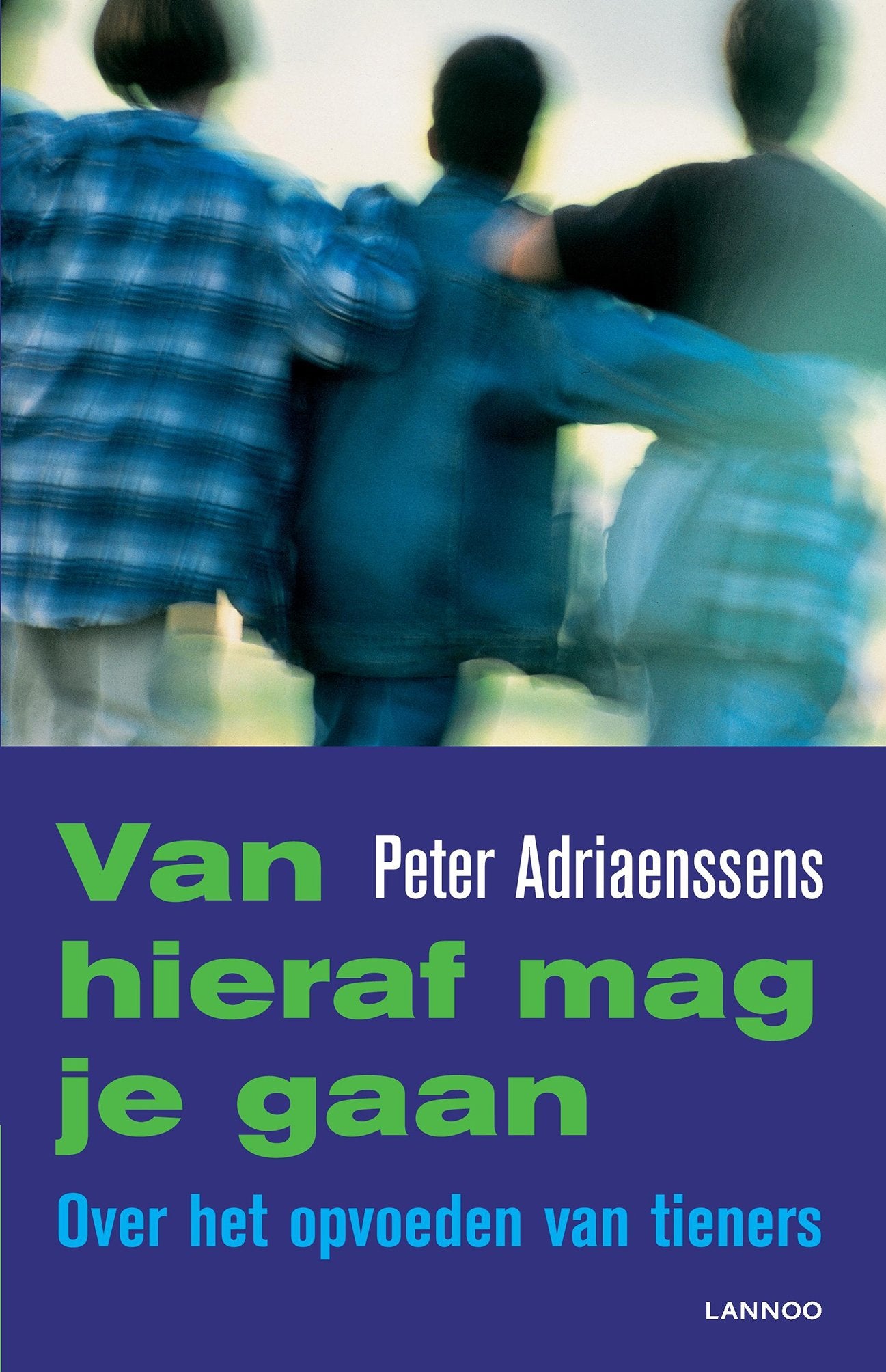 Van hieraf mag je gaan (POD): Over het opvoeden van tieners Parents & Children