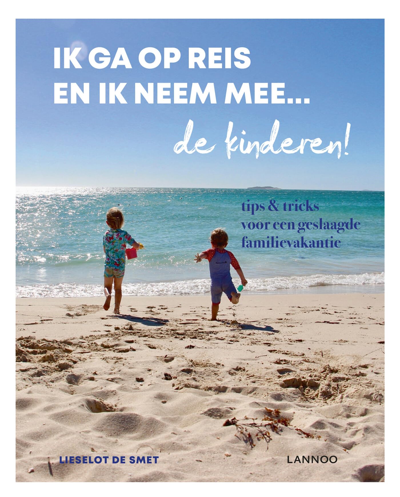Ik ga op reis en ik neem mee... de kinderen!: Tips & tricks voor een geslaagde familievakantie book