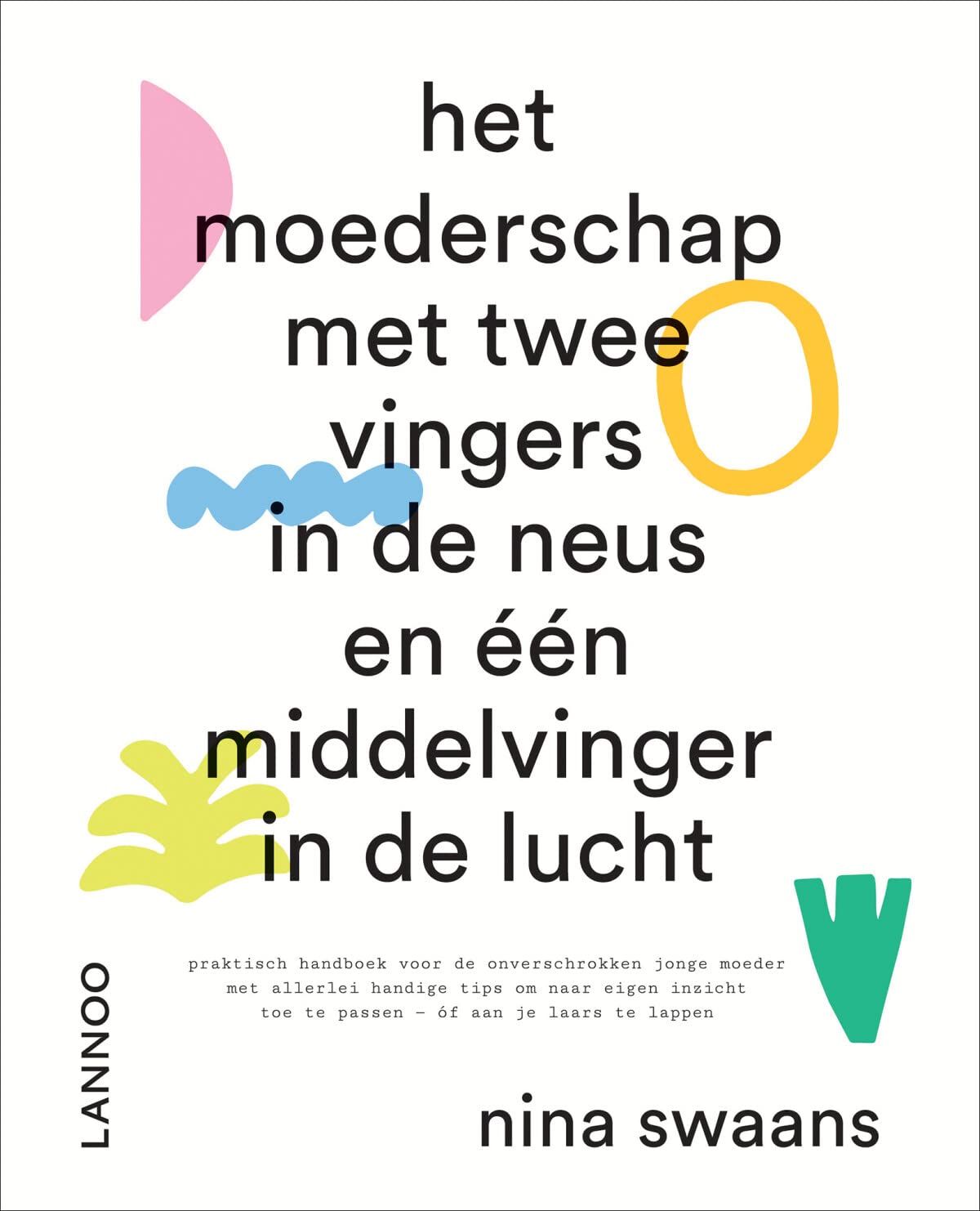 Het moederschap met twee vingers in de neus en één middelvinger in de lucht: praktisch handboek voor de onverschrokken jonge moeder met allerlei ... toe te passen - óf aan je laars te lappen book