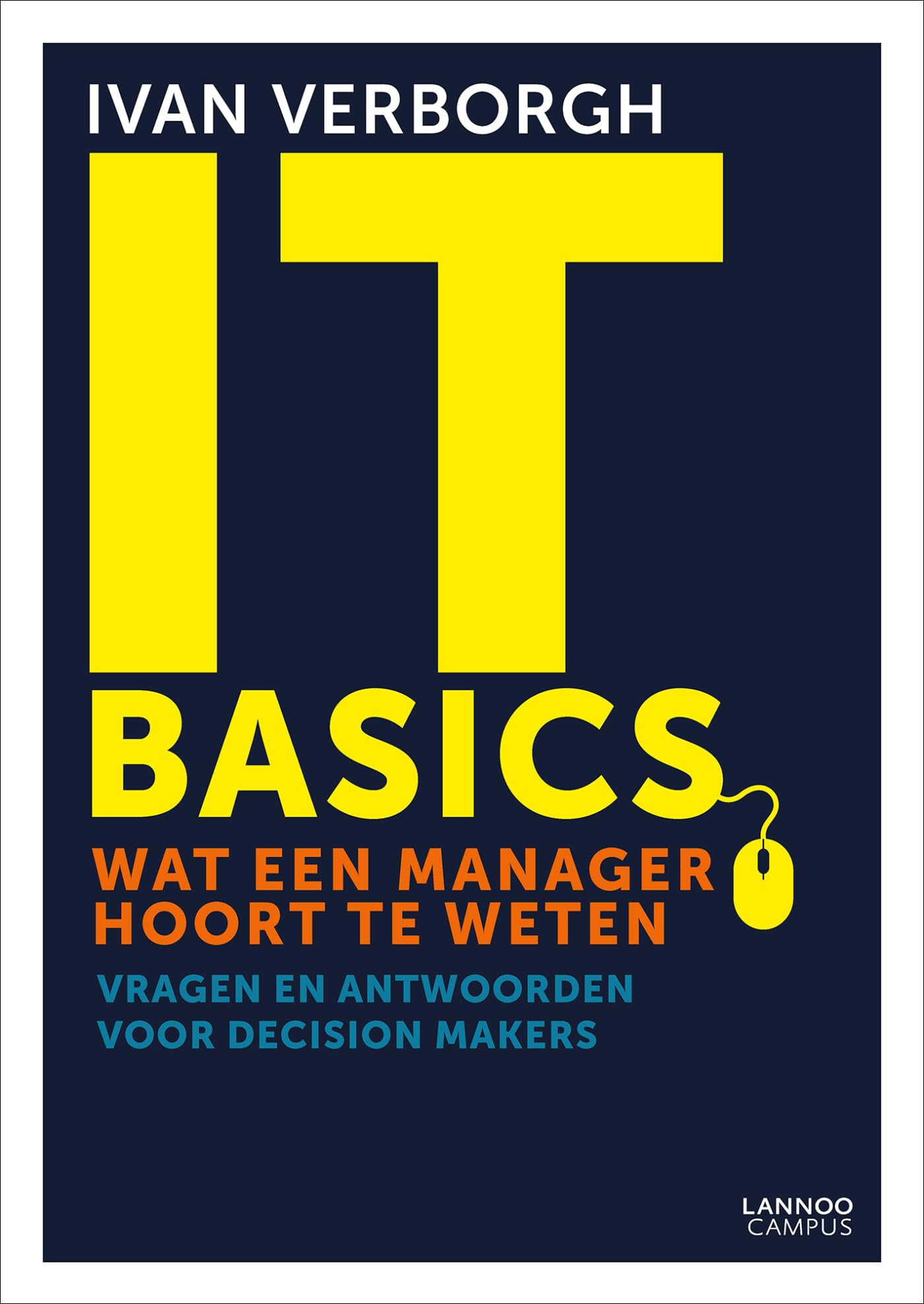 IT-basics: wat een manager hoort te weten: Vragen en antwoorden voor decision makers Business, Finance & Career