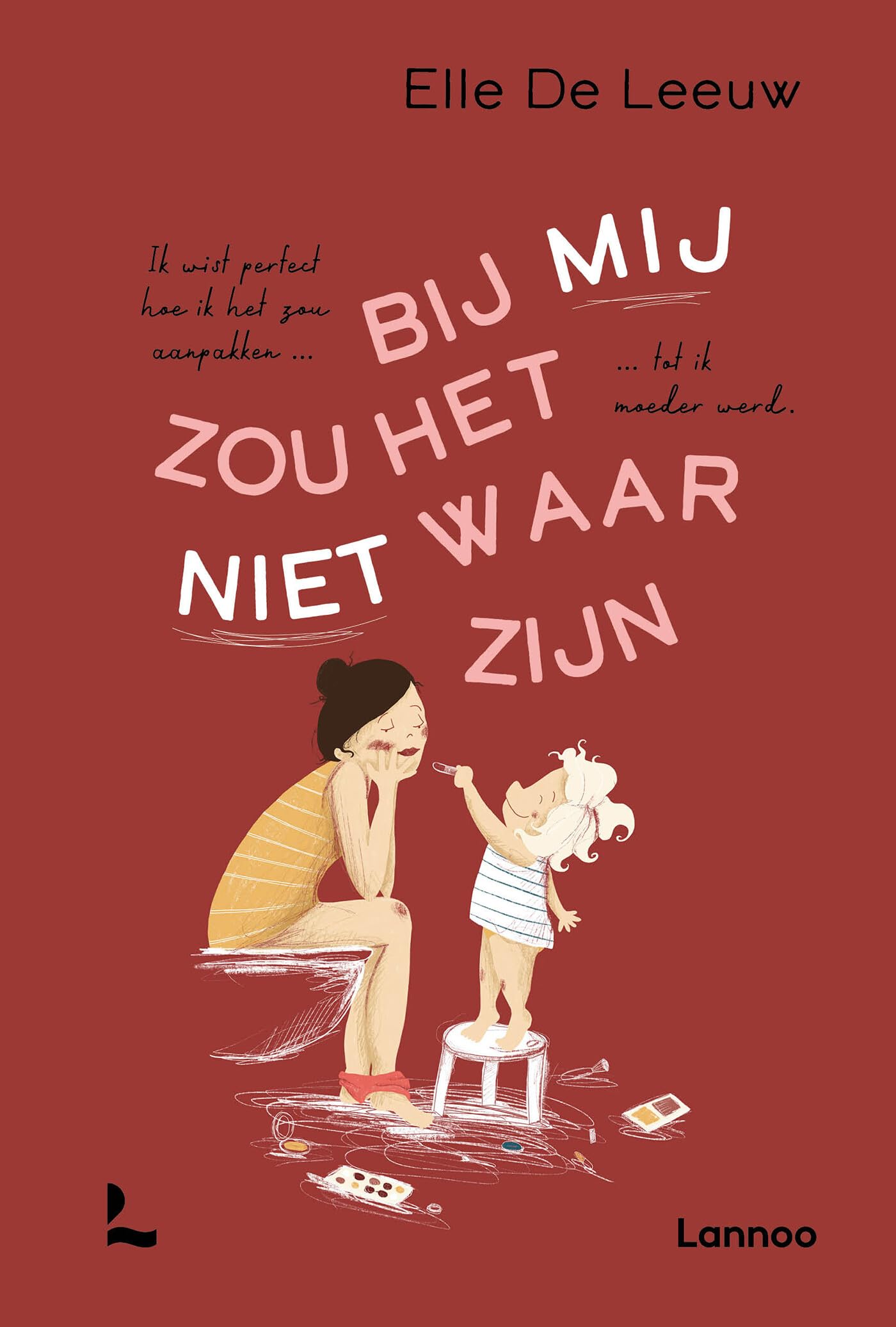Bij mij zou het niet waar zijn: ik wist perfect hoe ik het zou aanpakken... tot ik moeder werd Parents & Children