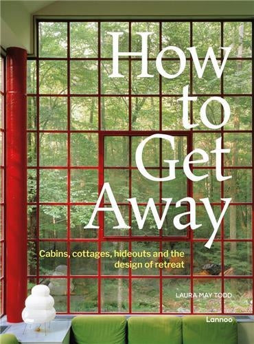 How To Get Away : Cabins, cottages, dachas and the design of retreat book